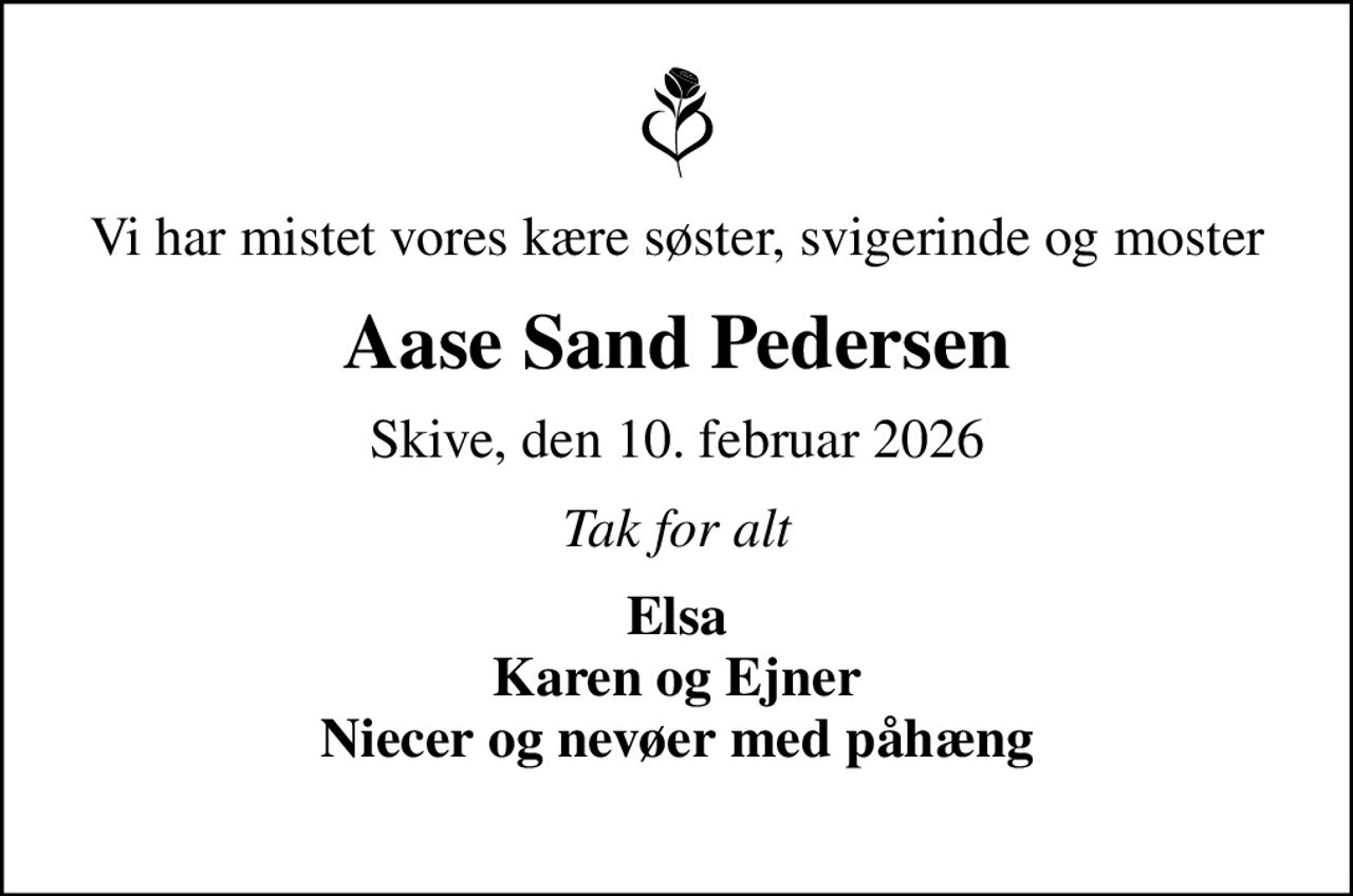 Vi har mistet vores kære søster, svigerinde og moster
Aase Sand Pedersen
Skive, den 10. februar 2026
Tak for alt
Elsa Karen og Ejner Niecer og nevøer med påhæng