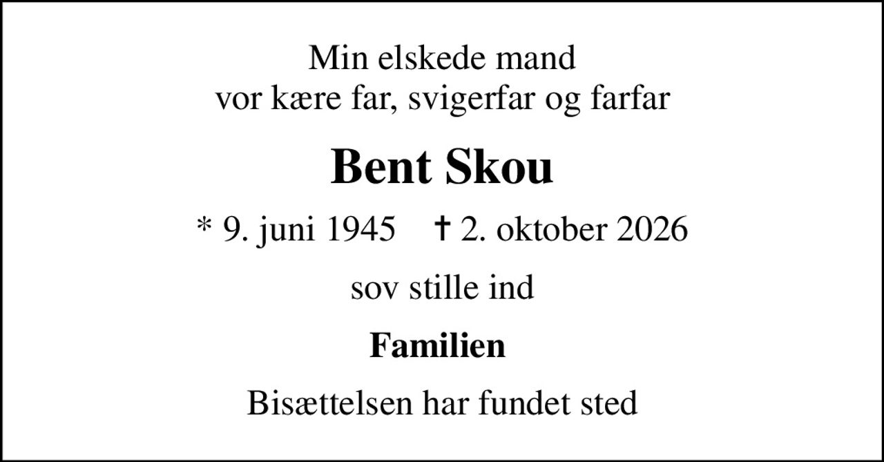 Min elskede mand vor kære far, svigerfar og farfar
Bent Skou
* 9. juni 1945    ✝ 2. oktober 2026
sov stille ind
Familien 
Bisættelsen har fundet sted