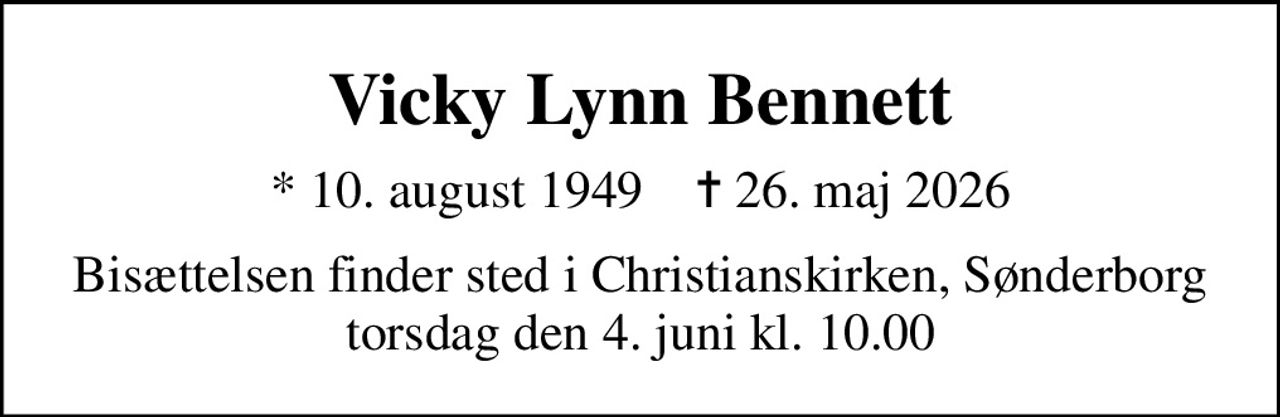 Vicky Lynn Bennett
* 10. august 1949    ✝ 26. maj 2026
Bisættelsen finder sted i Christianskirken, Sønderborg  torsdag den 4. juni kl. 10.00