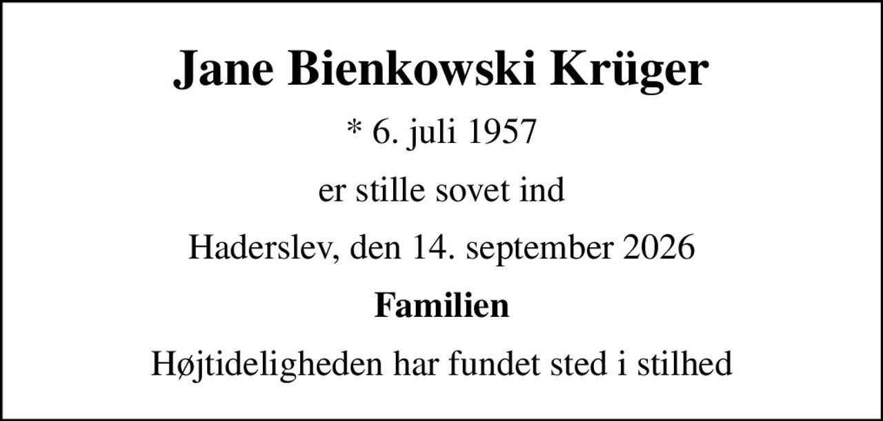 Jane Bienkowski Krüger
* 6. juli 1957
er stille sovet ind
Haderslev, den 14. september 2026
Familien
Højtideligheden har fundet sted i stilhed