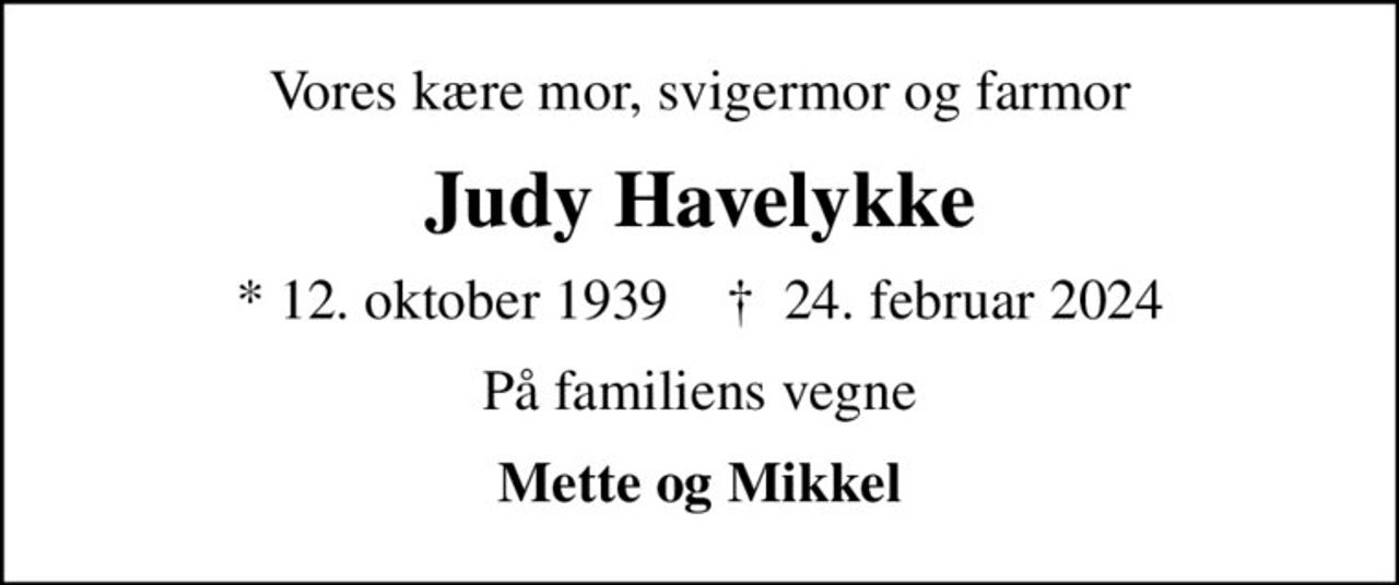 Vores kære mor, svigermor og farmor
Judy Havelykke
* 12. oktober 1939    ✝ 24. februar 2024
På familiens vegne
Mette og Mikkel