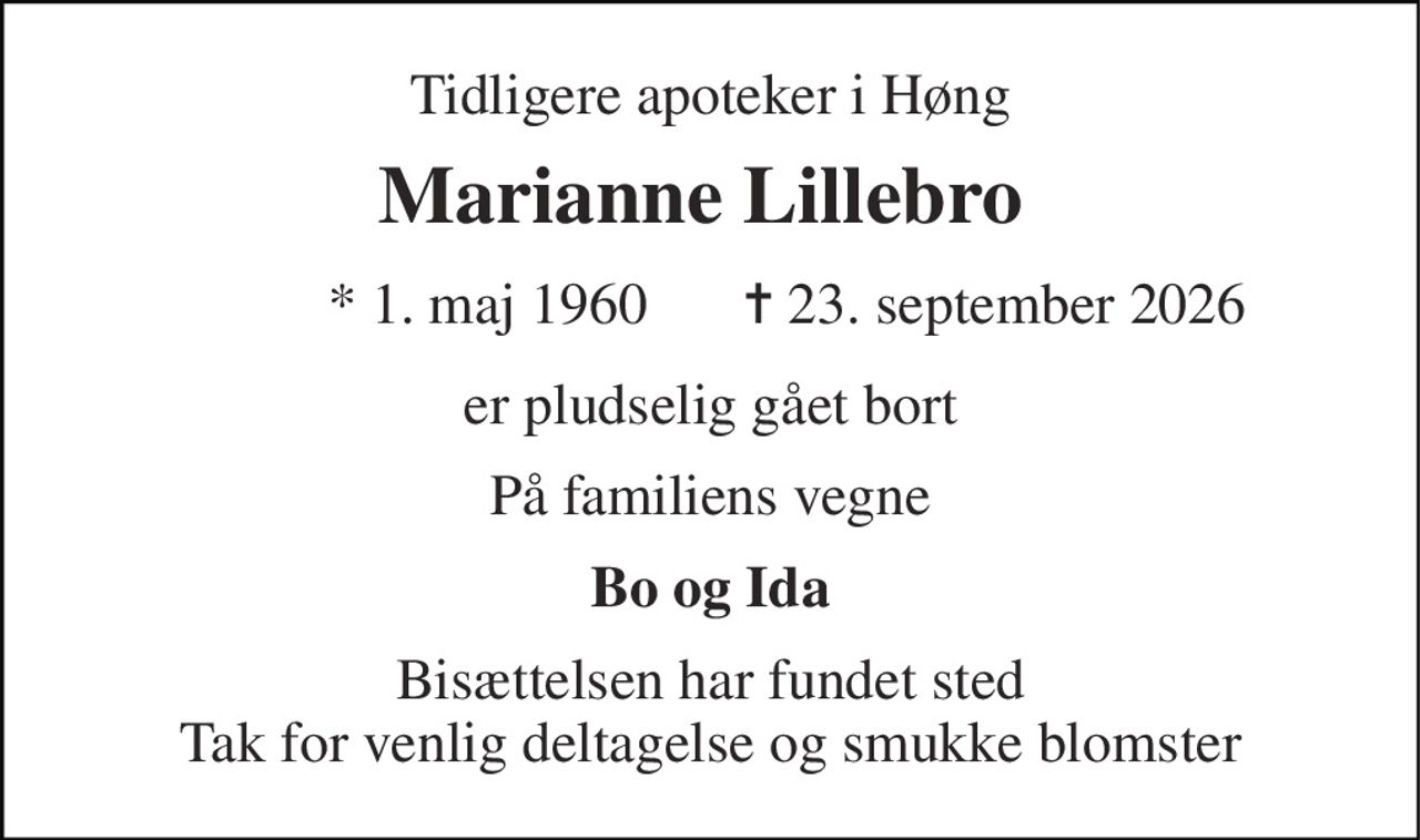 Tidligere apoteker i Høng 
Marianne Lillebro  
*​ 1. maj 1960 
✝​ 23. september 2026​ 
er pludselig gået bort 
På familiens vegne 
Bo og Ida 
Bisættelsen har fundet sted Tak for venlig deltagelse og smukke blomster