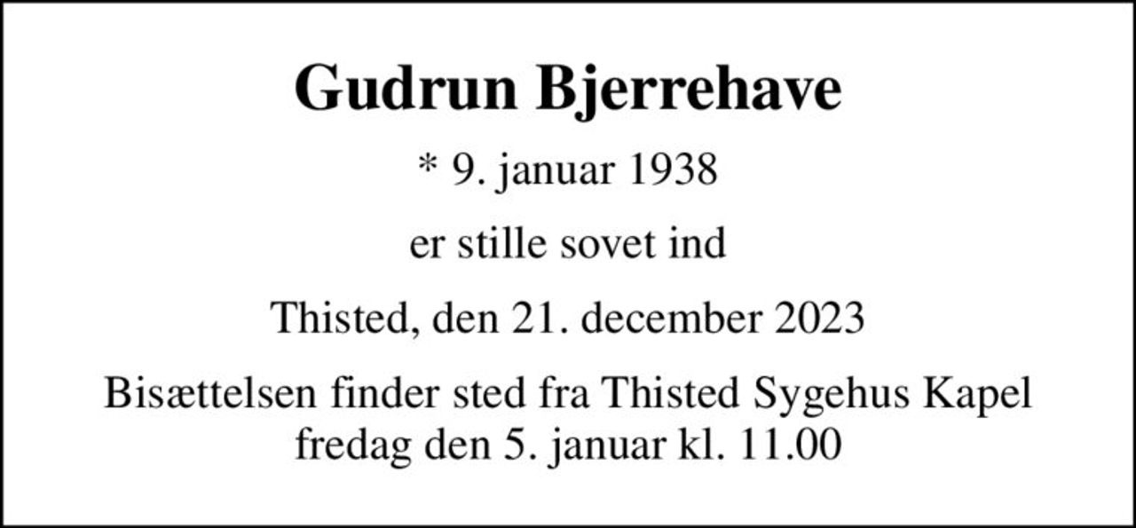 Gudrun Bjerrehave
* 9. januar 1938
er stille sovet ind
Thisted, den 21. december 2023
Bisættelsen finder sted fra Thisted Sygehus Kapel  fredag den 5. januar kl. 11.00