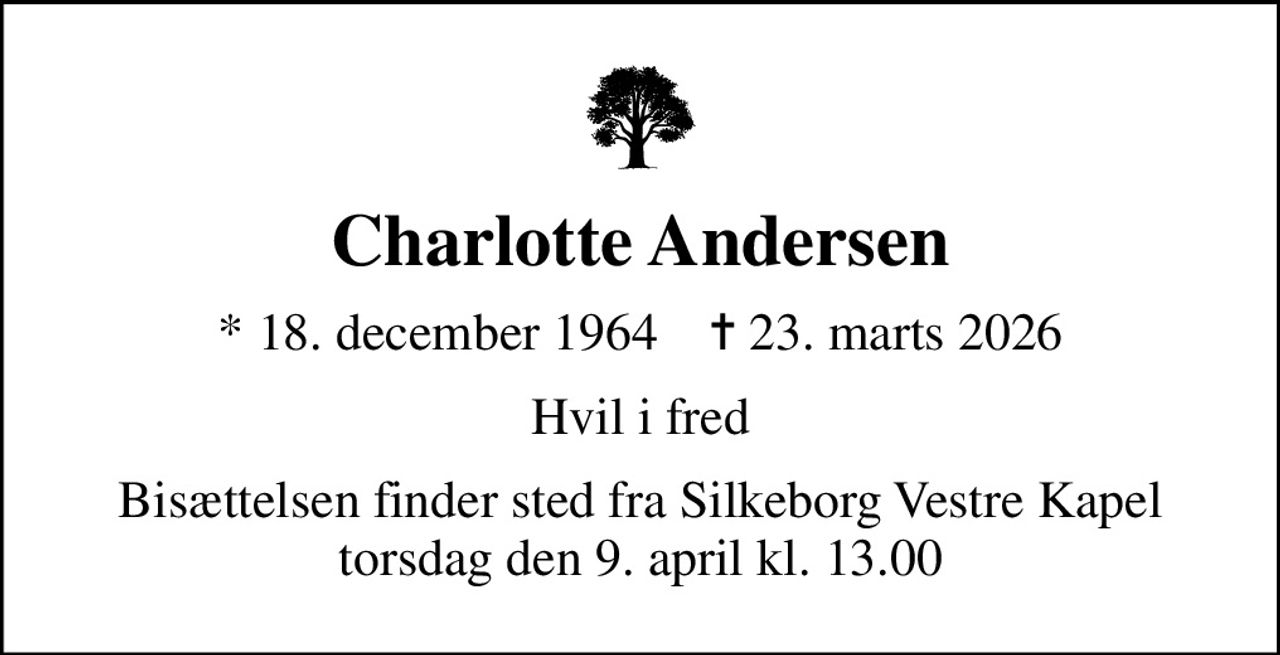 Charlotte Andersen
* 18. december 1964    ✝ 23. marts 2026
Hvil i fred
Bisættelsen finder sted fra Silkeborg Vestre Kapel  torsdag den 9. april kl. 13.00