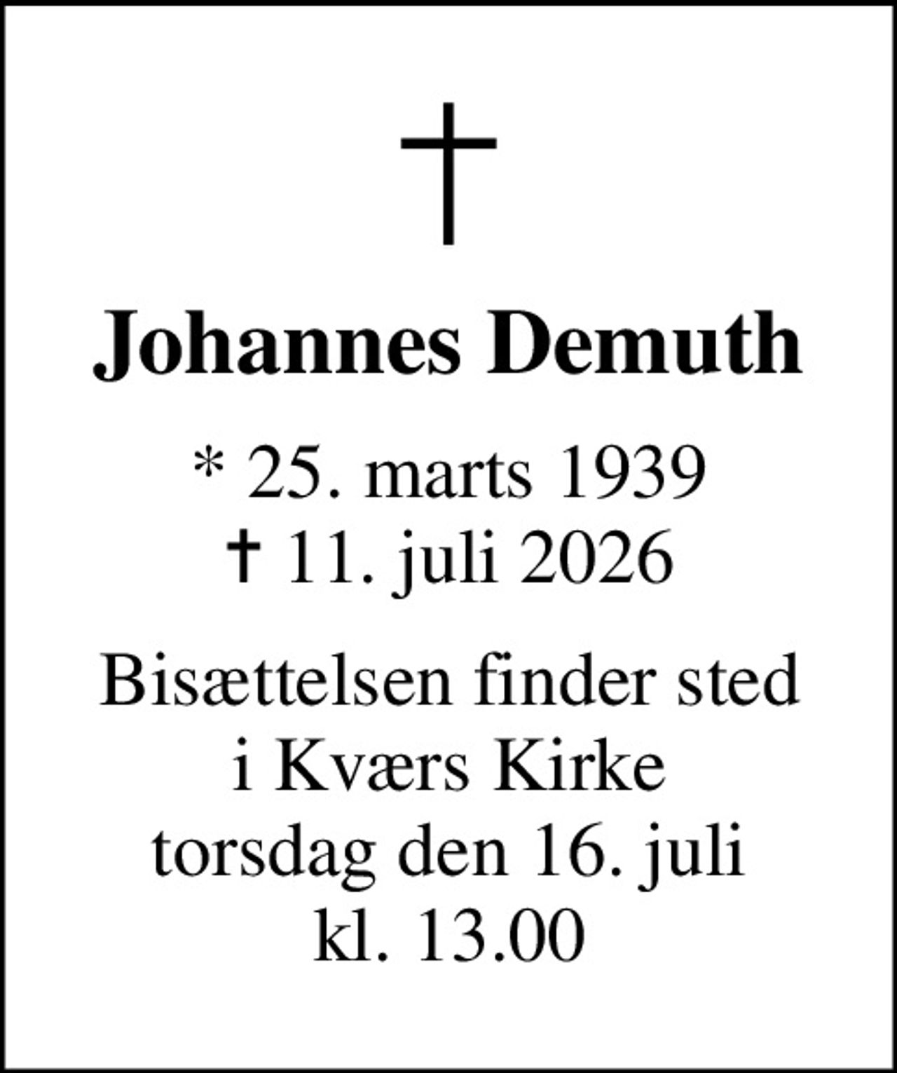 Johannes Demuth
* 25. marts 1939
						✝ 11. juli 2026
Bisættelsen finder sted i Kværs Kirke torsdag den 16. juli kl. 13.00