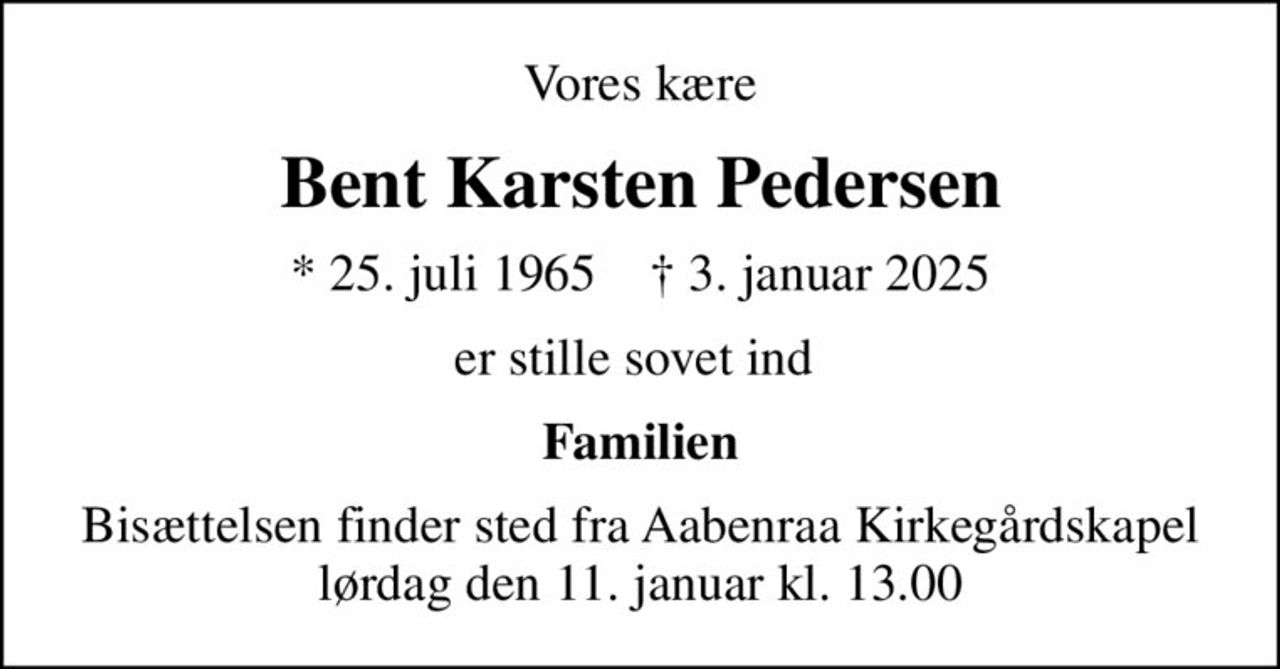 Vores kære
Bent Karsten Pedersen
* 25. juli 1965    ✝ 3. januar 2025
er stille sovet ind 
Familien
Bisættelsen har fundet sted