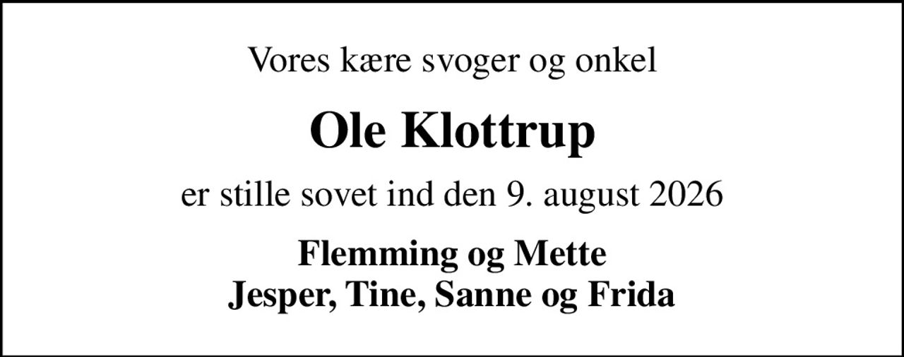 Vores kære svoger og onkel
Ole Klottrup
er stille sovet ind den 9. august 2026
Flemming og Mette Jesper, Tine, Sanne og Frida