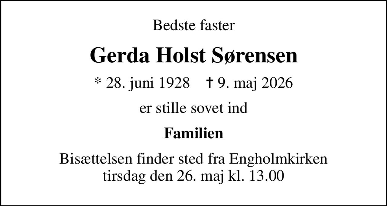 Bedste faster
Gerda Holst Sørensen
* 28. juni 1928    ✝ 9. maj 2026
er stille sovet ind
Familien
Bisættelsen finder sted fra Engholmkirken  tirsdag den 26. maj kl. 13.00