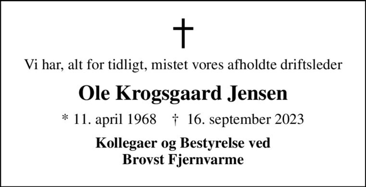Vi har, alt for tidligt, mistet vores afholdte driftsleder
Ole Krogsgaard Jensen
* 11. april 1968    ✝ 16. september 2023
Kollegaer og Bestyrelse ved Brovst Fjernvarme