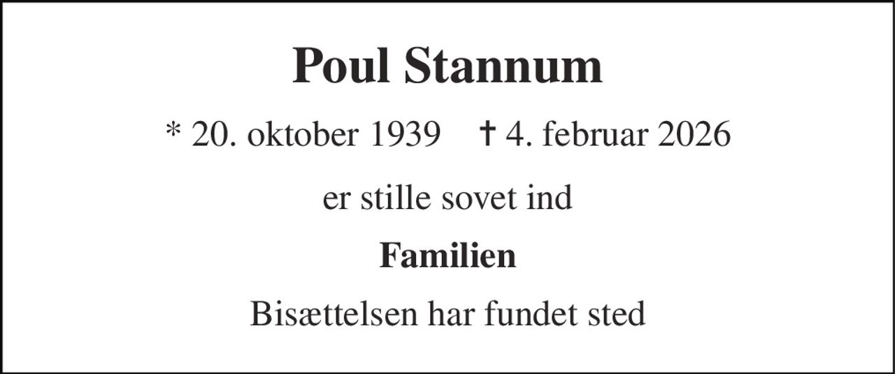 Poul Stannum 
* 20. oktober 1939    ✝ 4. februar 2026 
er stille sovet ind 
Familien 
Bisættelsen har fundet sted
