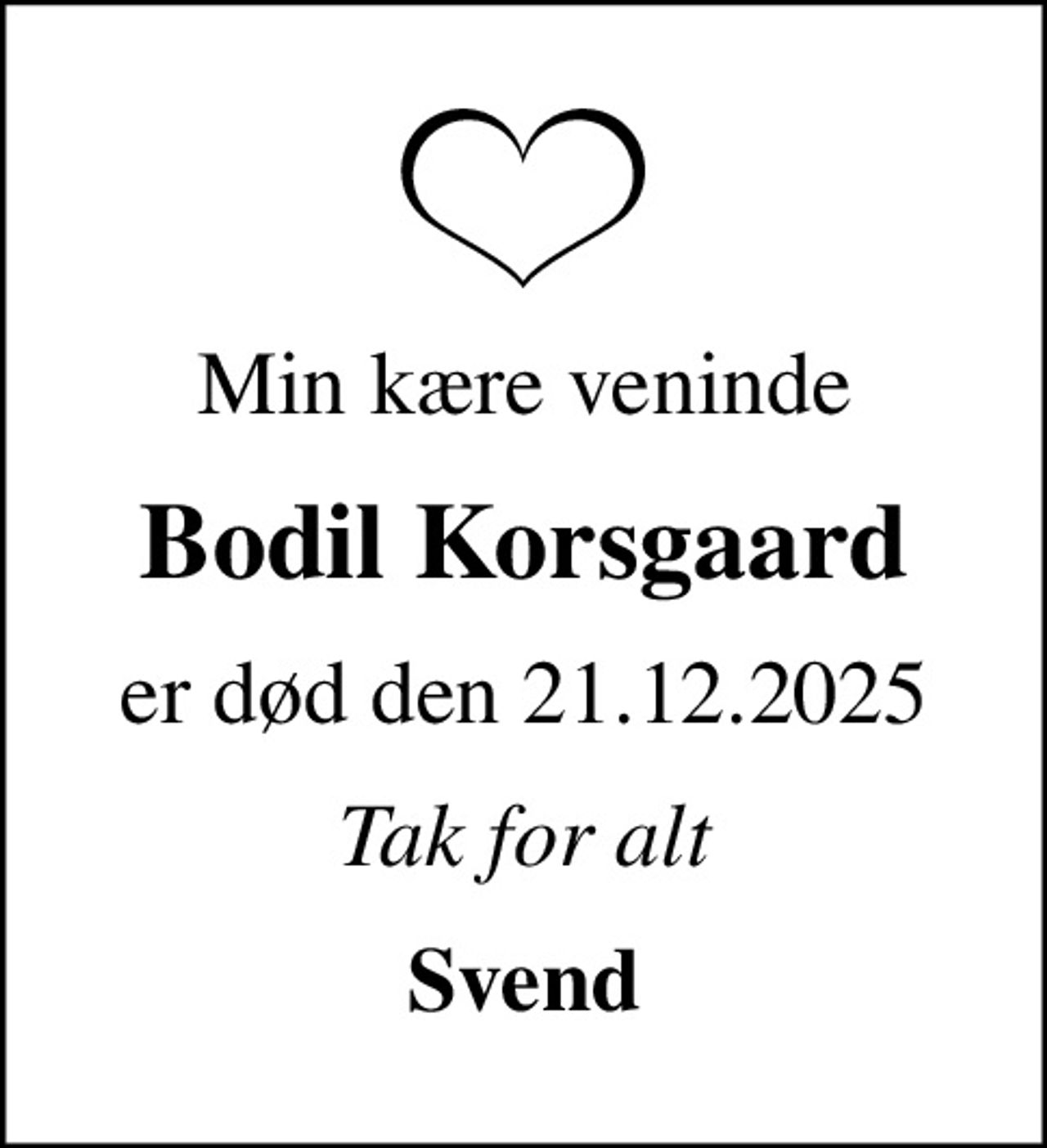 Min kære veninde
Bodil Korsgaard
er død den 21.12.2025
Tak for alt
Svend