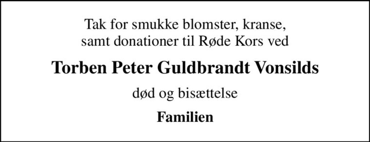 Tak for smukke blomster, kranse, samt donationer til Røde Kors ved
Torben Peter Guldbrandt Vonsilds
død og bisættelse
Familien