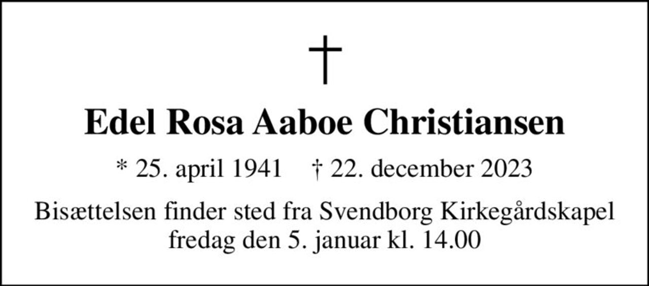 Edel Rosa Aaboe Christiansen
* 25. april 1941    ✝ 22. december 2023
Bisættelsen finder sted fra Svendborg Kirkegårdskapel  fredag den 5. januar kl. 14.00