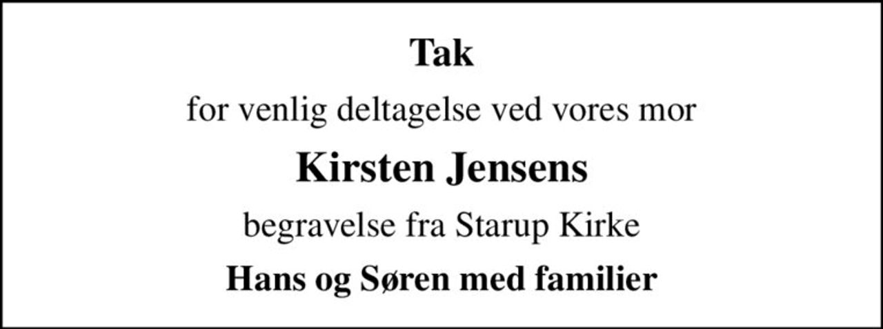 Tak
for venlig deltagelse ved vores mor
Kirsten Jensens
begravelse fra Starup Kirke
Hans og Søren med familier