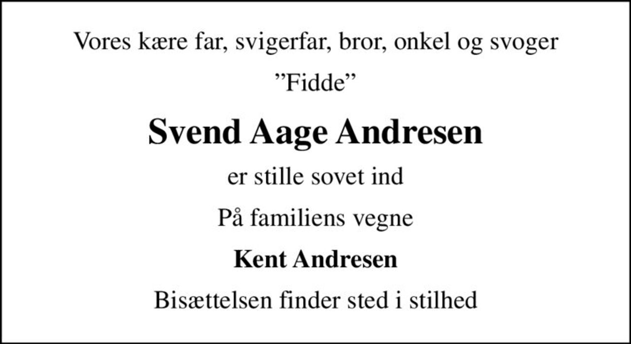 Vores kære far, svigerfar, bror, onkel og svoger
Fidde
Svend Aage Andresen
er stille sovet ind
På familiens vegne
Kent Andresen
Bisættelsen finder sted i stilhed