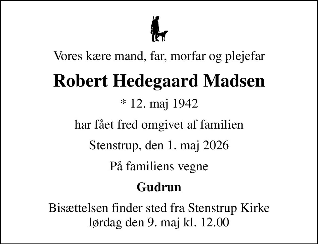 Vores kære mand, far, morfar og plejefar
Robert Hedegaard Madsen
* 12. maj 1942
har fået fred omgivet af familien
Stenstrup, den 1. maj 2026
På familiens vegne
Gudrun
Bisættelsen finder sted fra Stenstrup Kirke  lørdag den 9. maj kl. 12.00
