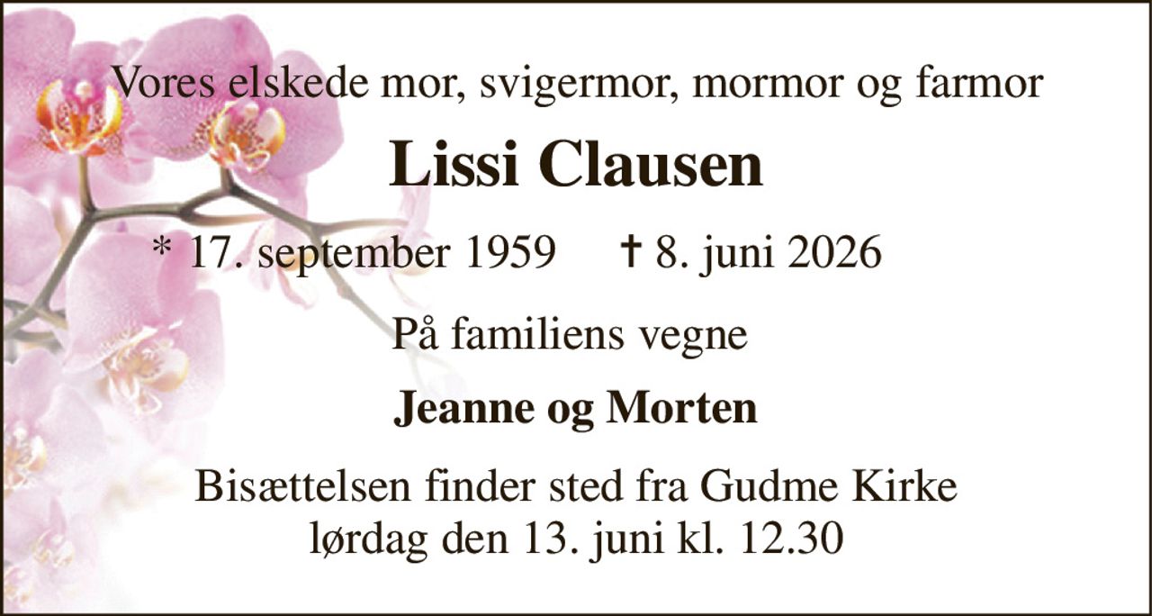 Vores elskede mor, svigermor, mormor og farmor 
Lissi Clausen​ 
*​ 17. september 1959 
✝​ 8. juni 2026​ 
På familiens vegne  
Jeanne og Morten 
Bisættelsen​ finder sted fra Gudme Kirke​ lørdag den 13. juni​ kl. 12.30