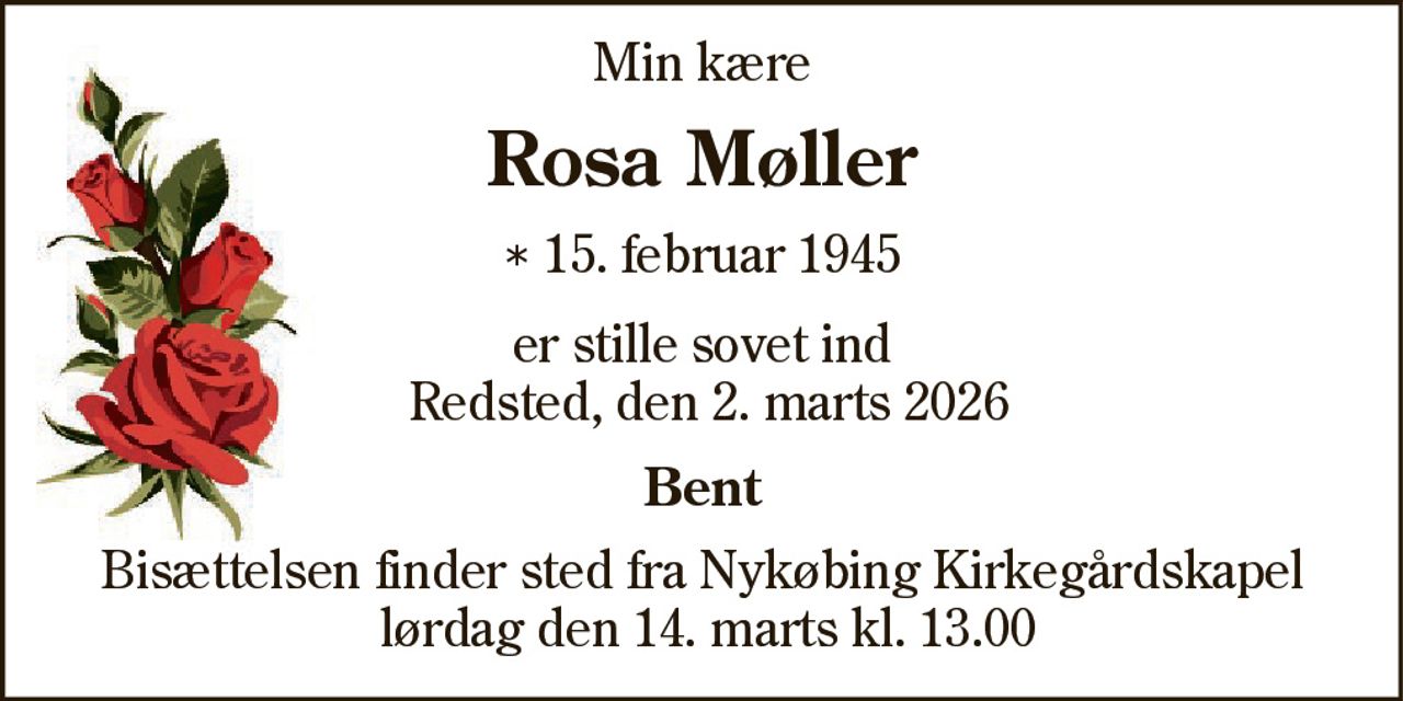 Rosa Møller 
* 15. februar 1945 
er stille sovet ind 
Nykøbing, den 2. marts 2026 
På familiens vegne