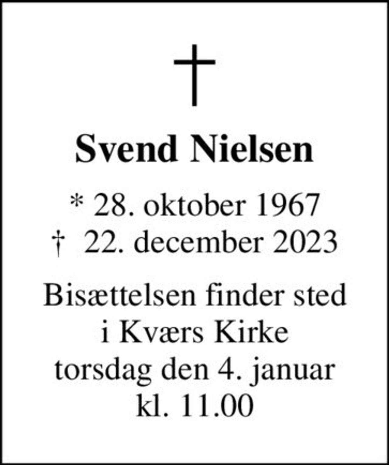 Svend Nielsen
* 28. oktober 1967
						✝ 22. december 2023
Bisættelsen finder sted i Kværs Kirke torsdag den 4. januar kl. 11.00