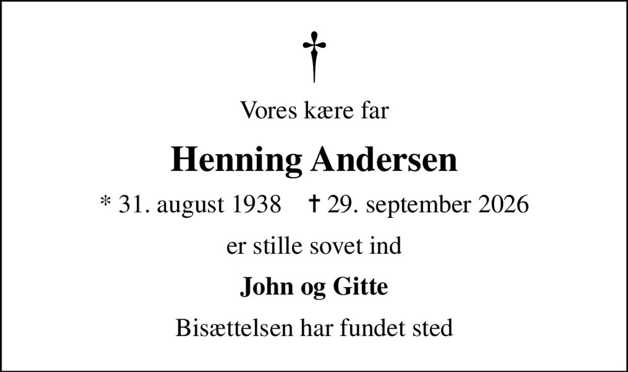Vores kære far
Henning Andersen
* 31. august 1938    ✝ 29. september 2026
er stille sovet ind
John og Gitte
Bisættelsen har fundet sted