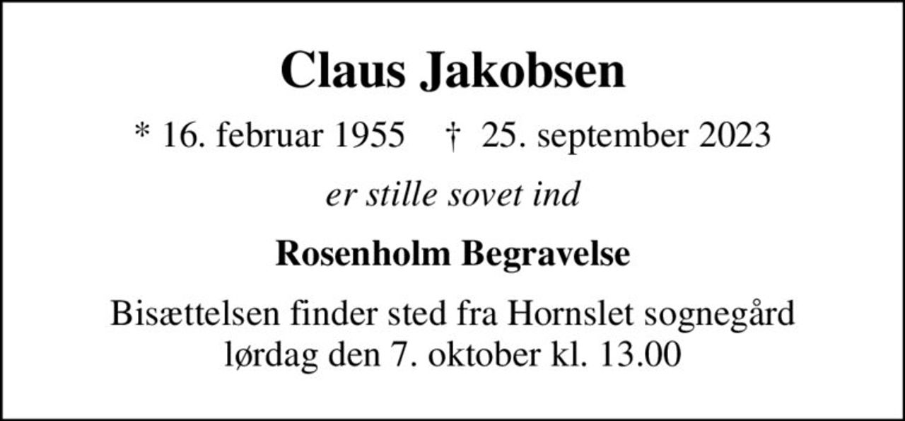 Claus Jakobsen
* 16. februar 1955    ✝ 25. september 2023
er stille sovet ind
Rosenholm Begravelse
Bisættelsen finder sted fra Hornslet sognegård lørdag den 7. oktober kl. 13.00
