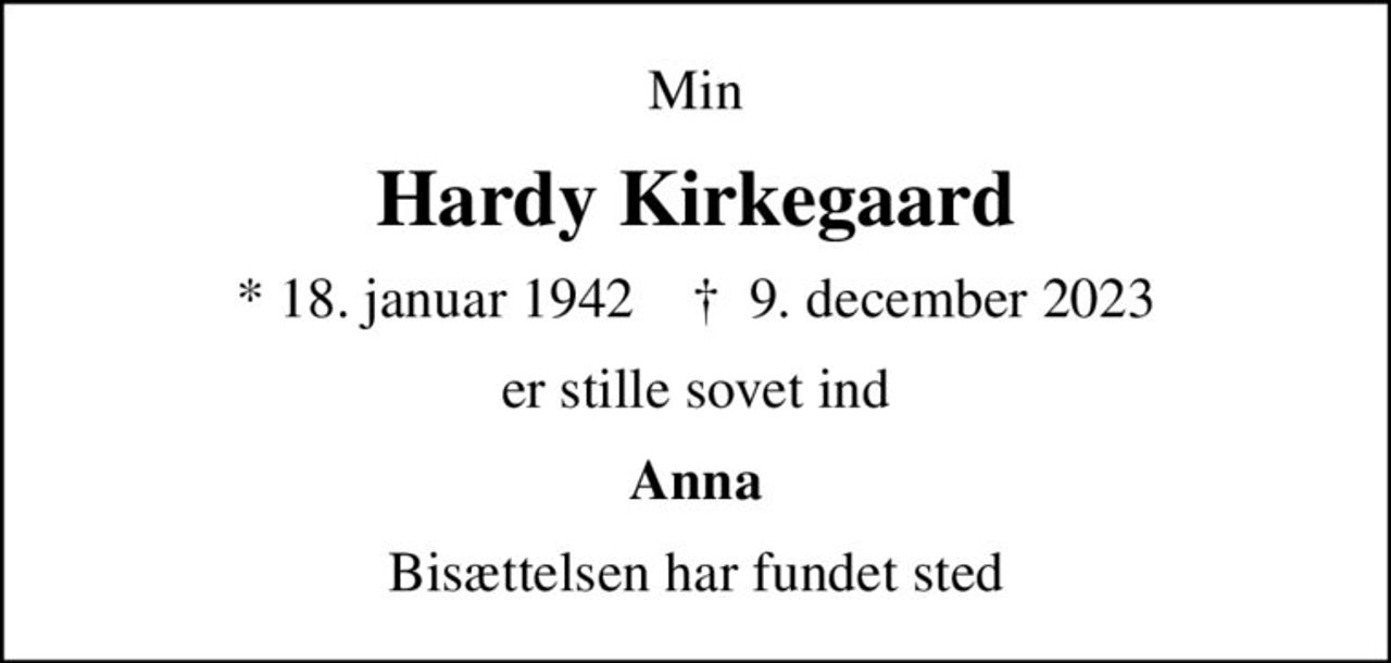 Min
Hardy Kirkegaard
* 18. januar 1942    ✝ 9. december 2023
er stille sovet ind
Anna
Bisættelsen har fundet sted