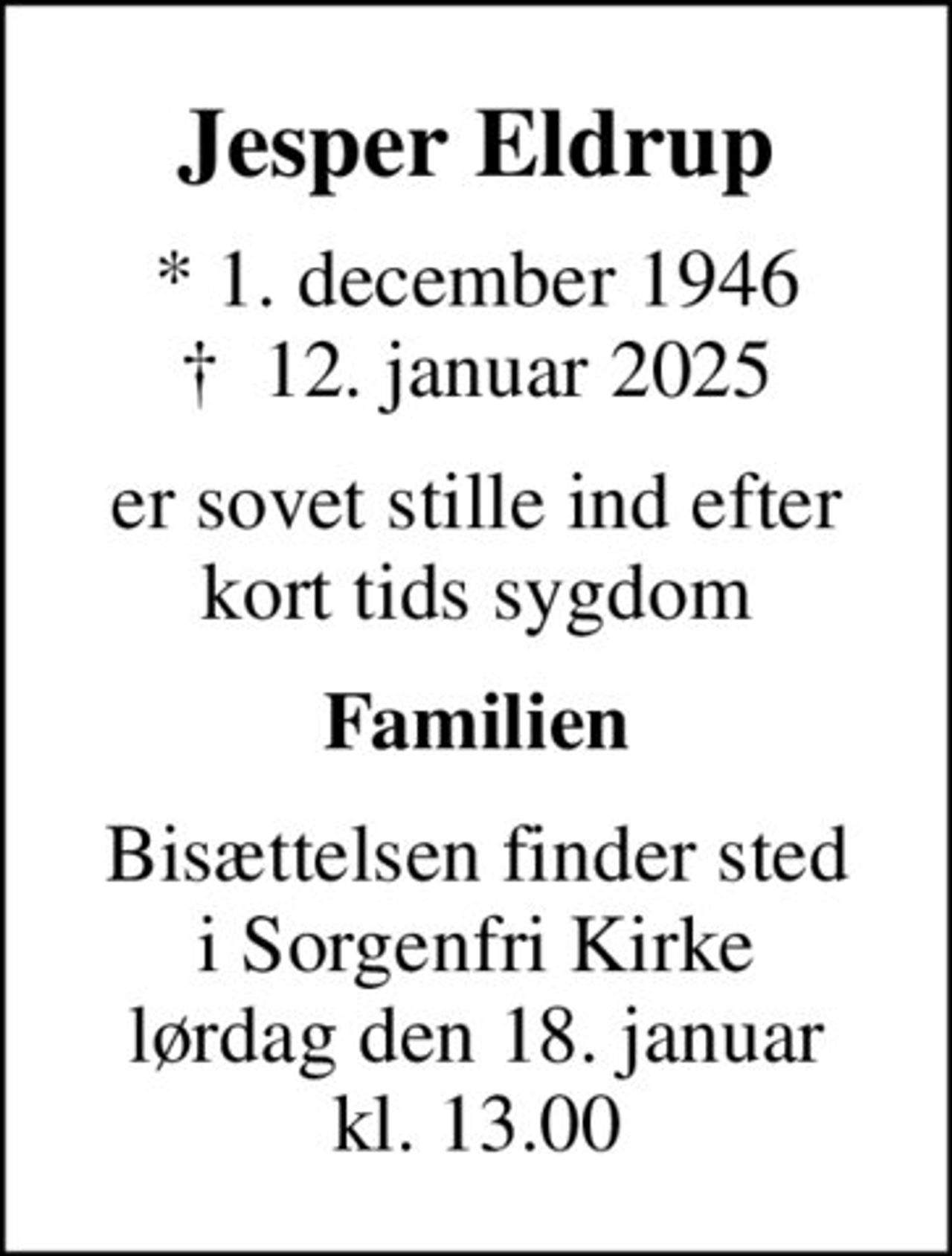 Jesper Eldrup
* 1. december 1946
						✝ 12. januar 2025
er sovet stille ind efter kort tids sygdom
Familien
Bisættelsen finder sted i Sorgenfri Kirke lørdag den 18. januar kl. 13.00