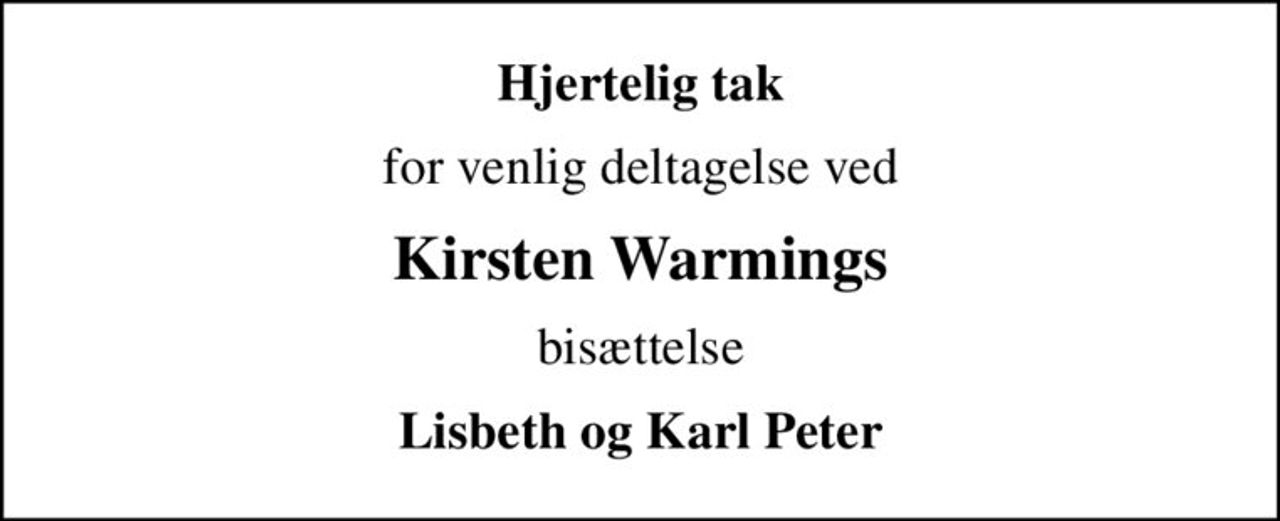 Hjertelig tak
for venlig deltagelse ved
Kirsten Warmings
bisættelse
Lisbeth og Karl Peter
