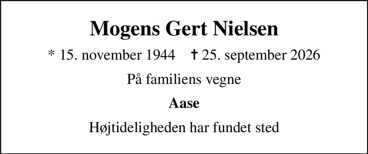 Mogens Gert Nielsen
* 15. november 1944    ✝ 25. september 2026
På familiens vegne
Aase
Højtideligheden har fundet sted