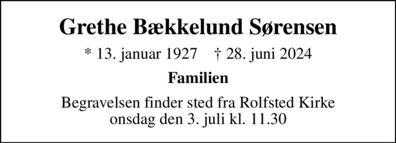 Grethe Bækkelund Sørensen
* 13. januar 1927    ✝ 28. juni 2024
Familien
Begravelsen finder sted fra Rolfsted Kirke  onsdag den 3. juli kl. 11.30
