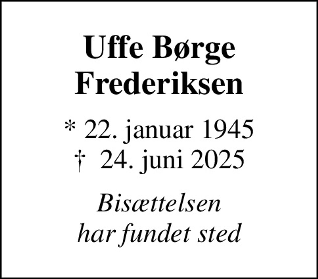 Uffe Børge Frederiksen
* 22. januar 1945
						✝ 24. juni 2025
Bisættelsen har fundet sted