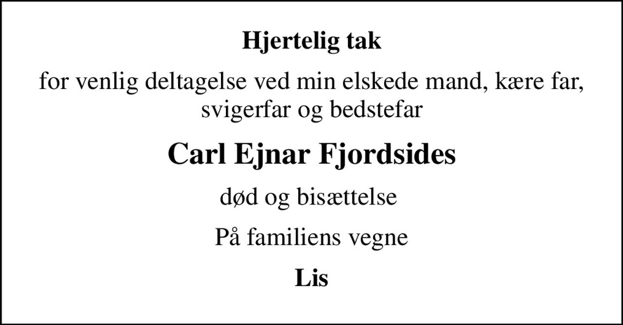 Hjertelig tak
for venlig deltagelse ved min elskede mand, kære far, svigerfar og bedstefar
Carl Ejnar Fjordsides
død og bisættelse 
På familiens vegne
Lis