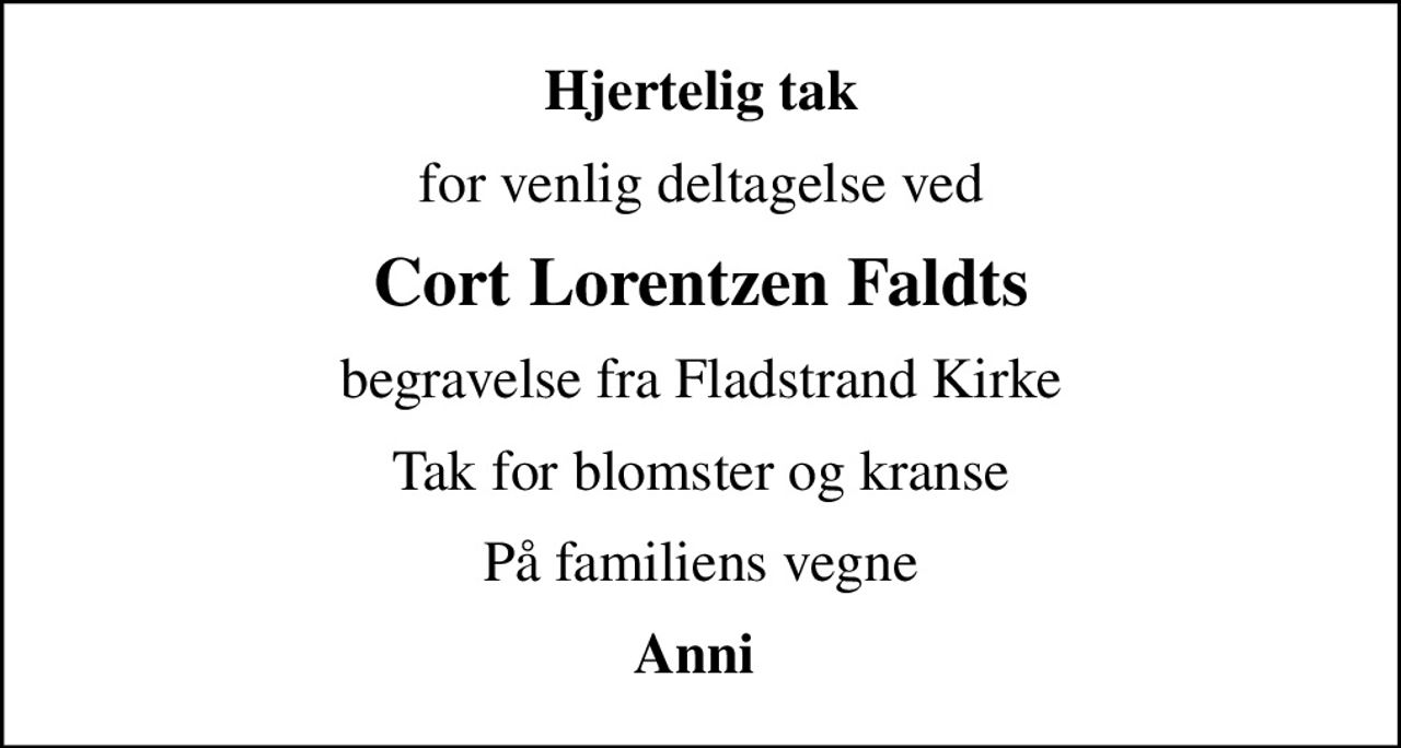 Hjertelig tak
for venlig deltagelse ved
Cort Lorentzen Faldts
begravelse fra Fladstrand Kirke
Tak for blomster og kranse
På familiens vegne
Anni