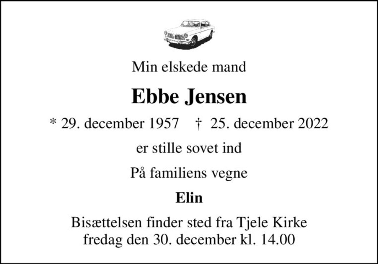 Min elskede mand
Ebbe Jensen
* 29. december 1957    ✝ 25. december 2022
er stille sovet ind
På familiens vegne
Elin
Bisættelsen finder sted fra Tjele Kirke  fredag den 30. december kl. 14.00