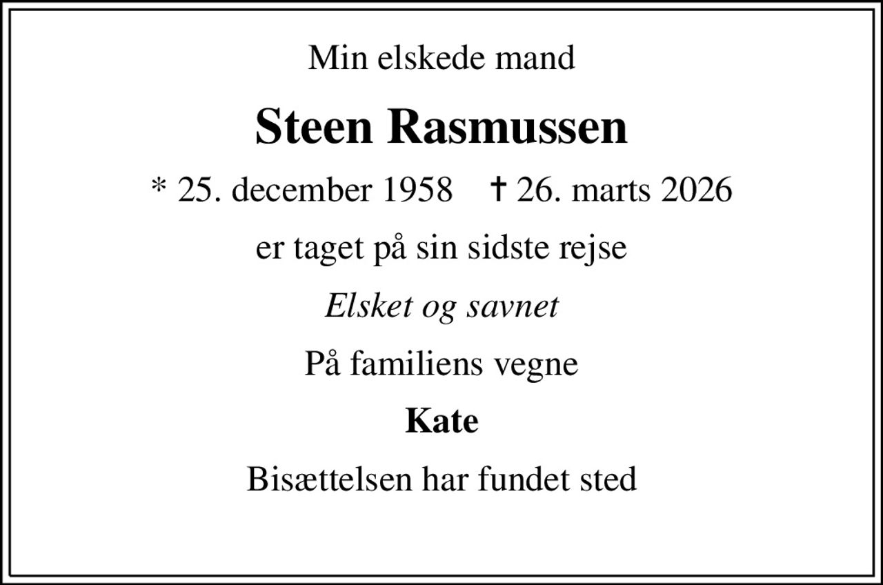 Min elskede mand
Steen Rasmussen
* 25. december 1958    ✝ 26. marts 2026
er taget på sin sidste rejse
Elsket og savnet
På familiens vegne
Kate
Bisættelsen har fundet sted