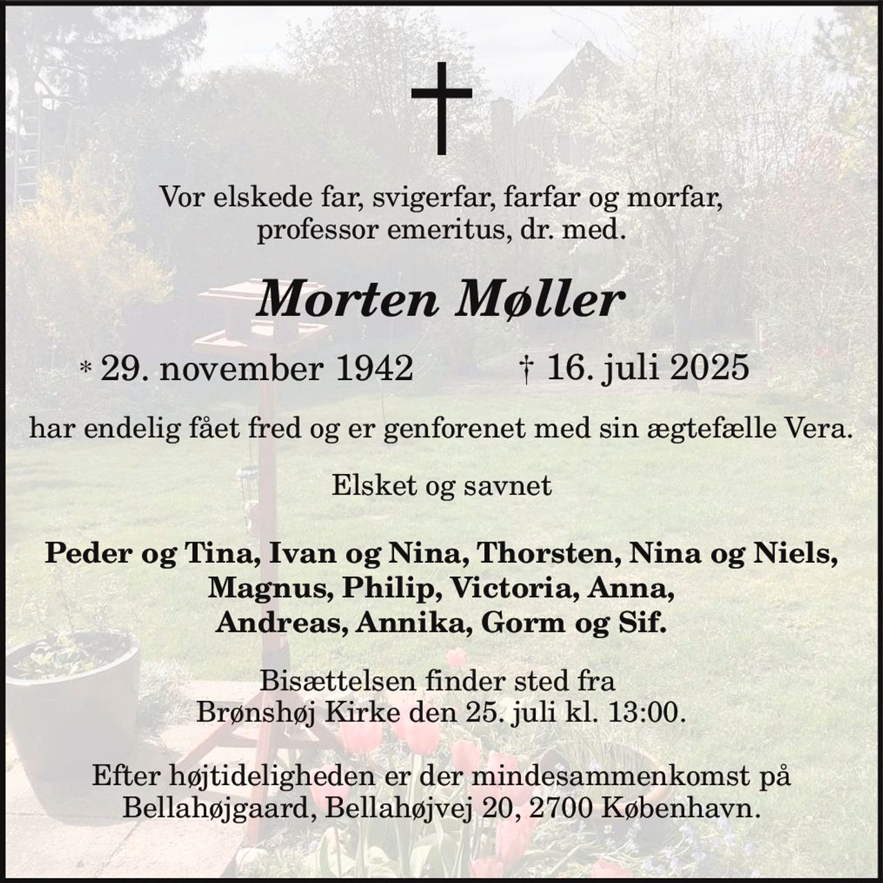 Morten Møller 
* 29. november 1942 
† 16. juli 2025 
Bisættelsen finder sted fredag den 25. juli kl. 13.00 fra Bellahøj Kirke