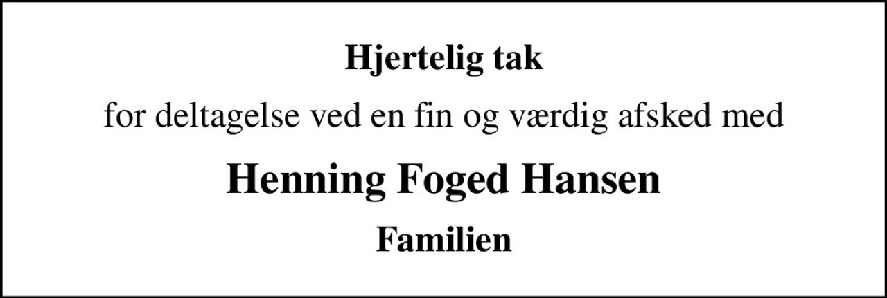 Hjertelig tak
for deltagelse ved en fin og værdig afsked med
Henning Foged Hansen
Familien