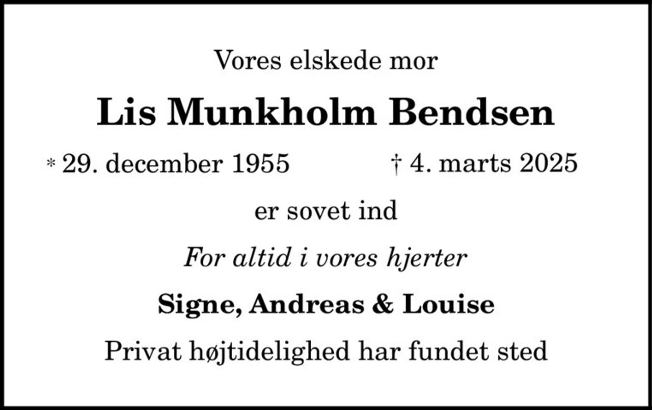 Lis Munkholm Bendsen 
* 29. december 1955 
er stille sovet ind 
Frederiksberg, den 4. marts 2025 
På familiens vegne