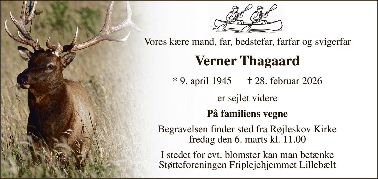 Vores kære mand, far, bedstefar, farfar og svigerfar 
Verner Thagaard 
*​ 9. april 1945​      ✝​ 28. februar 2026 
er sejlet videre 
På familiens vegne 
Begravelsen​ finder sted fra Røjleskov Kirke​ fredag den 6. marts​ kl. 11.00 
I stedet for evt. blomster kan man betænke Støtteforeningen Friplejehjemmet Lillebælt