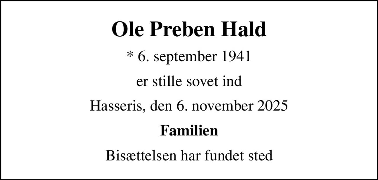 Ole Preben Hald
* 6. september 1941
er stille sovet ind
Hasseris, den 6. november 2025
Familien
Bisættelsen har fundet sted