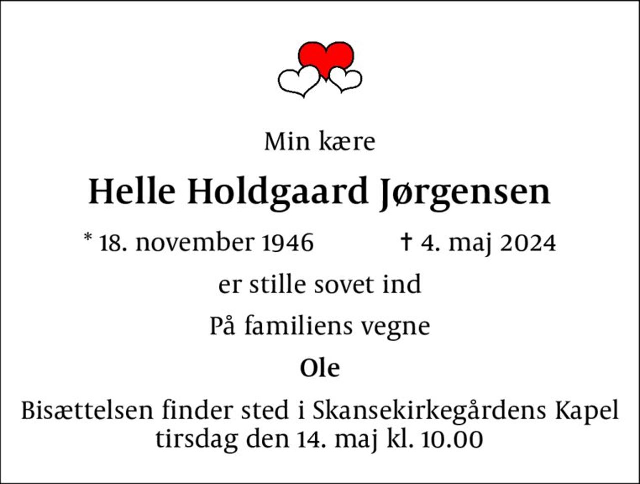 Min kære
Helle Holdgaard Jørgensen
* 18. november 1946    ✝ 4. maj 2024
er stille sovet ind
På familiens vegne
Ole
Bisættelsen finder sted i Skansekirkegårdens Kapel  tirsdag den 14. maj kl. 10.00