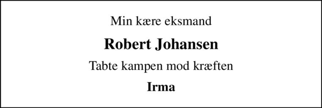 Min kære eksmand
Robert Johansen
Tabte kampen mod kræften
Irma