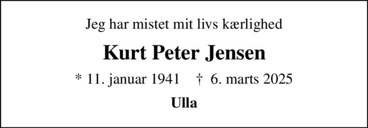 Jeg har mistet mit livs kærlighed
Kurt Peter Jensen
* 11. januar 1941    ✝ 6. marts 2025
Ulla