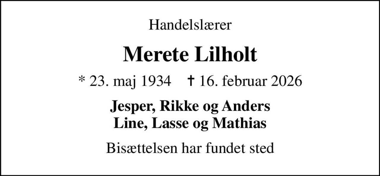 Handelslærer
Merete Lilholt
* 23. maj 1934    ✝ 16. februar 2026
Jesper, Rikke og Anders Line, Lasse og Mathias
Bisættelsen har fundet sted