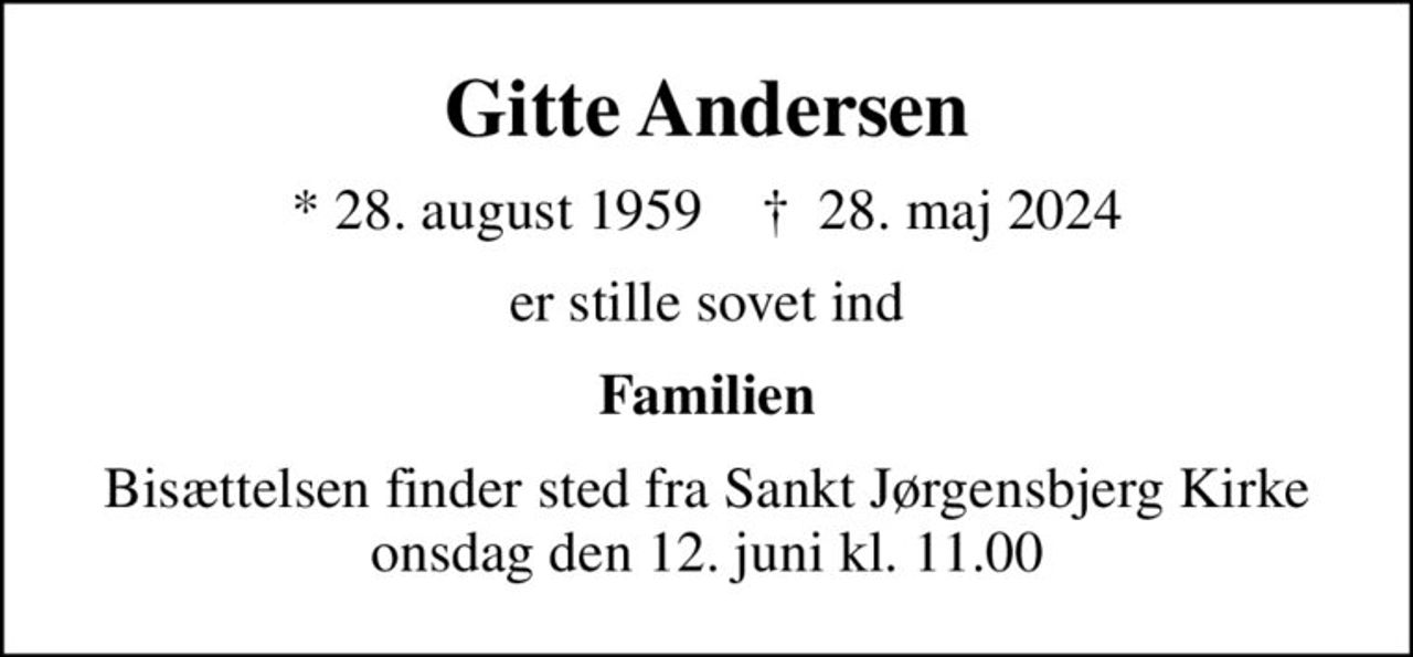 Gitte Andersen
* 28. august 1959    ✝ 28. maj 2024
er stille sovet ind
Familien
Bisættelsen finder sted fra Sankt Jørgensbjerg Kirke  onsdag den 12. juni kl. 11.00