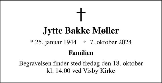 Jytte Bakke Møller
* 25. januar 1944    &#x271d; 7. oktober 2024
Familien
Begravelsen finder sted fredag den 18. oktober kl. 14.00 ved Visby Kirke