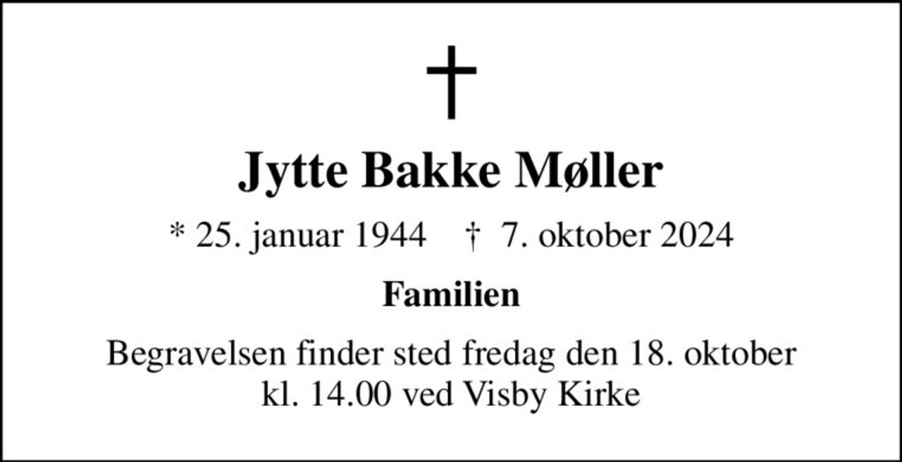 Jytte Bakke Møller
* 25. januar 1944    ✝ 7. oktober 2024
Familien
Begravelsen finder sted fredag den 18. oktober kl. 14.00 ved Visby Kirke