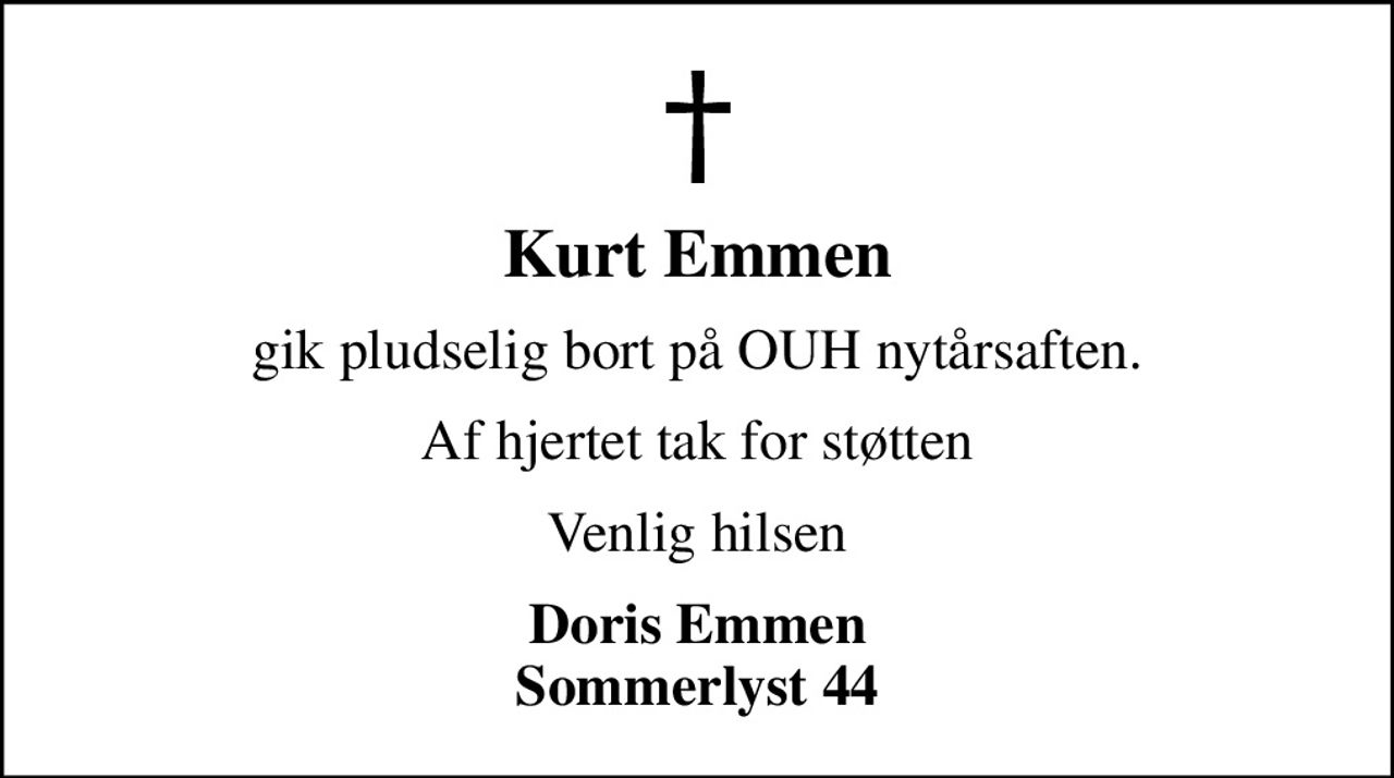 Kurt Emmen
gik pludselig bort på OUH nytårsaften.
Af hjertet tak for støtten
Venlig hilsen
Doris Emmen Sommerlyst 44