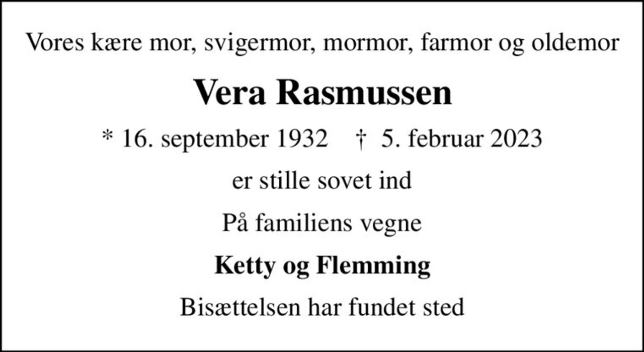 Vores kære mor, svigermor, mormor, farmor og oldemor
Vera Rasmussen
* 16. september 1932    ✝ 5. februar 2023
er stille sovet ind
På familiens vegne
Ketty og Flemming
Bisættelsen har fundet sted