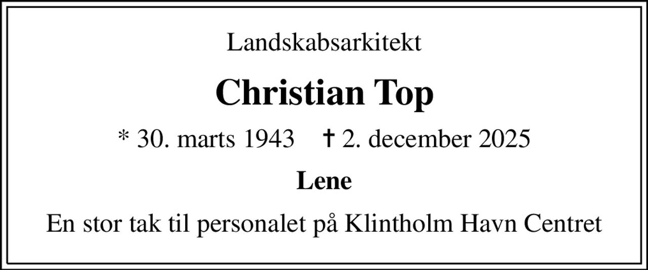 Landskabsarkitekt
Christian Top
* 30. marts 1943    ✝ 2. december 2025
Lene
En stor tak til personalet på Klintholm Havn Centret